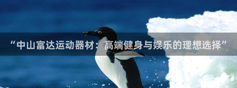 xk星空体育官方正版app集团官网网址：“中山富达运