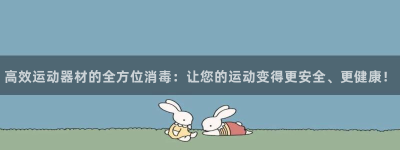 xk星空体育官网下载平台注册：高效运动器材的全方位消毒：让您